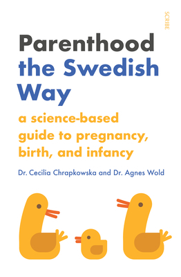 Parenthood the Swedish Way: A Science-Based Guide to Pregnancy, Birth, and Infancy by Cecilia Chrapkowska, Agnes Wold