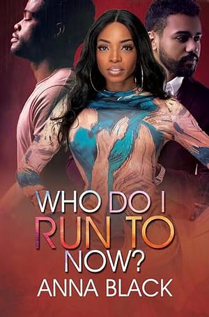 Who Do I Run To Now? by Anna Black