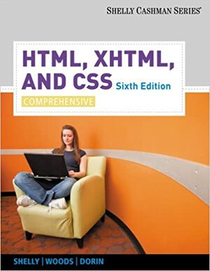 Html, Xhtml, and CSS: Comprehensive by Gary B. Shelly, Denise M. Woods, William J. Dorin
