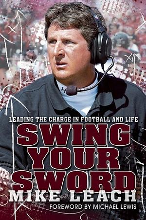 Swing Your Sword: Leading the Charge in Football and Life by Mike Leach, Bruce Feldman, Peter Berg