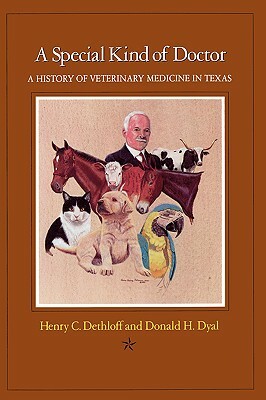 A Special Kind of Doctor: A History of Veterinary Medicine in Texas by Donald H. Dyal, Henry C. Dethloff