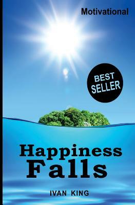 Motivational: Happiness Falls [Motivational Books] by Ivan King