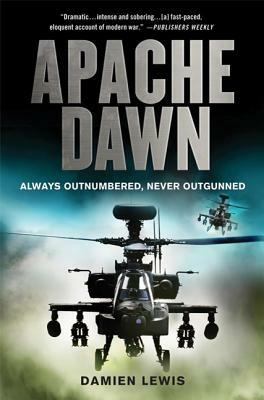 Apache Dawn: Always Outnumbered, Never Outgunned by Damien Lewis