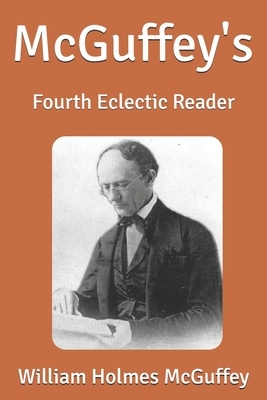 McGuffey's: Fourth Eclectic Reader by William Holmes McGuffey