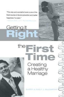 Getting It Right the First Time: Creating a Healthy Marriage by Emily J. McCarthy, Barry McCarthy