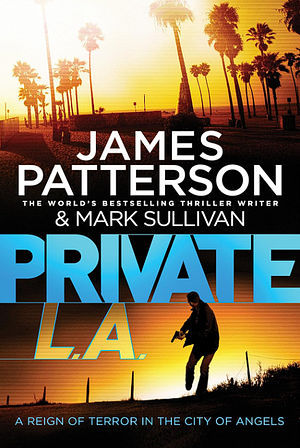 Private L.A. by James Patterson, Mark Sullivan