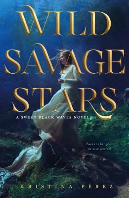 Wild Savage Stars: A Sweet Black Waves Novel by Kristina Pérez