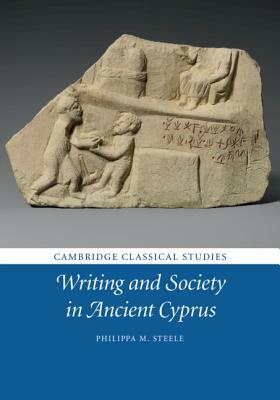 Writing and Society in Ancient Cyprus by Philippa M. Steele
