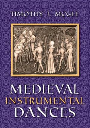 Medieval Instrumental Dances by Timothy J. McGee