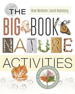 The Big Book of Nature Activities: A Year-Round Guide to Outdoor Learning by Drew Monkman, Jacob Rodenburg