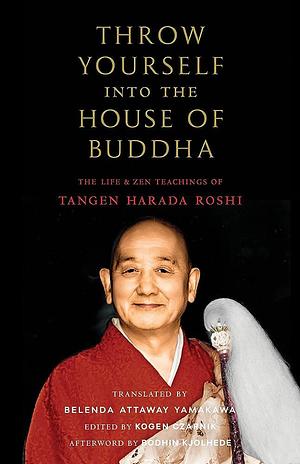 Throw Yourself into the House of Buddha: The Life and Zen Teachings of Tangen Harada Roshi by Kogen Czarnik