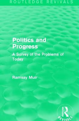 Politics and Progress: A Survey of the Problems of Today by Ramsay Muir