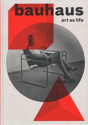Bauhaus: Art as Life by Catherine Ince, Juliette Desorgues, Lydia Yee