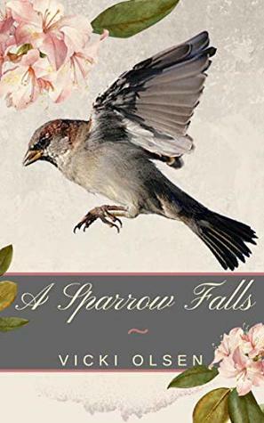 A Sparrow Falls by Vicki Olsen