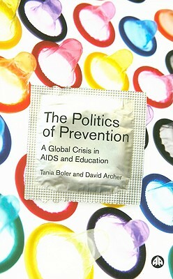 The Politics of Prevention: A Global Crisis in AIDS and Education by Tania Boler, David Archer