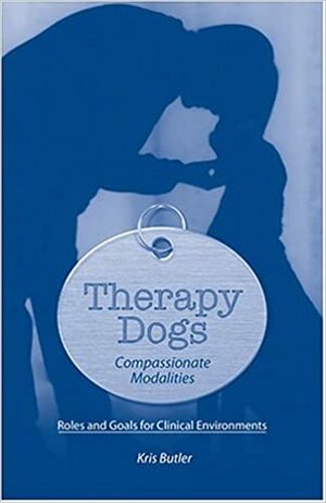 Therapy Dogs: Compassionate Modalities Book With Dvd by Kris Butler