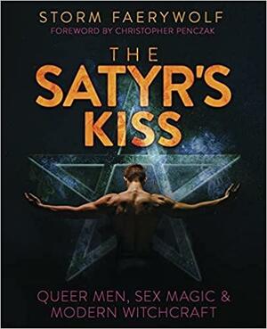 The Satyr's Kiss: Queer Men, Sex Magic & Modern Witchcraft by Storm Faerywolf, Christopher Penczak