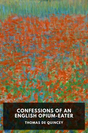 Confessions of an English Opium Eater by Thomas De Quincey