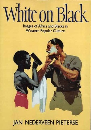 White on Black: Images of Africa and Blacks in Western Popular Culture by Jan Nederveen Pieterse