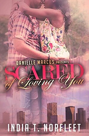 Scared Of Loving You by India T. Norfleet