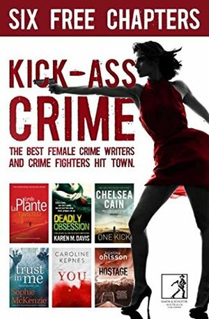 Kick-Ass Crime Sampler by Caroline Kepnes, Sophie McKenzie, Kristina Ohlsson, Chelsea Cain, Karen M. Davis, Lynda La Plante