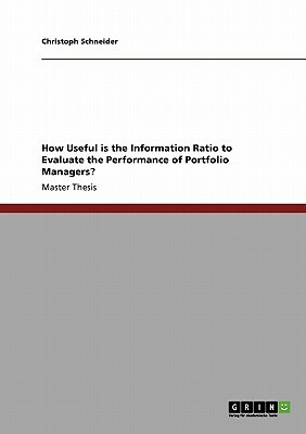 How Useful is the Information Ratio to Evaluate the Performance of Portfolio Managers? by Christoph Schneider