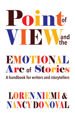 Point of View and the Emotional Arc of Stories: A Handbook for Writers and Storytellers by Loren Niemi, Nancy Donoval