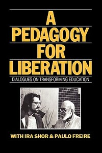 A Pedagogy for Liberation: Dialogues on Transforming Education by Ira Shor, Paulo Freire