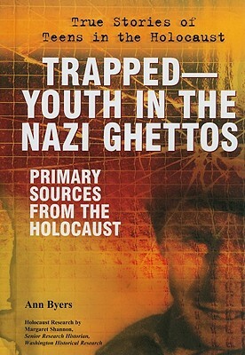 Trapped--Youth in the Nazi Ghettos: Primary Sources from the Holocaust by Ann Byers
