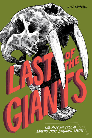 Last of the Giants: The Rise and Fall of Earth's Most Dominant Species by Jeff Campbell, Adam Grano