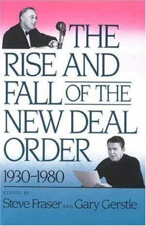 The Rise and Fall of the New Deal Order, 1930-1980 by Steve Fraser