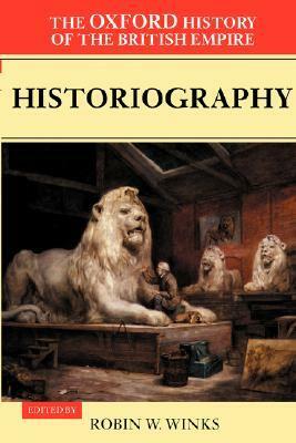 The Oxford History of the British Empire: Volume V: Historiography by Robin W. Winks