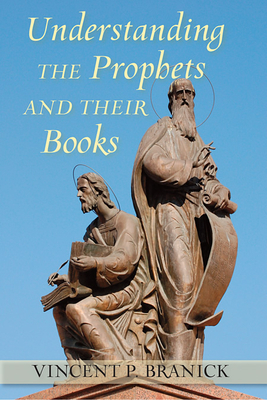 Understanding the Prophets and Their Books by Vincent P. Branick