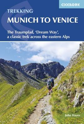 Trekking Munich to Venice: The Traumpfad, 'dream Way', a Classic Trek Across the Eastern Alps by John Hayes