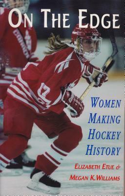 On the Edge: Women Making Hockey History by Elizabeth Etue