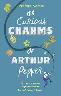 The Curious Charms Of Arthur Pepper by Phaedra Patrick
