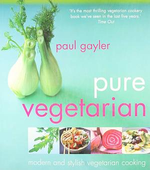 Pure Vegetarian: Modern and Stylish Vegetarian Cooking by Paul Gayler