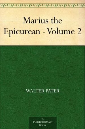 Marius the Epicurean - Volume 2 by Walter Pater