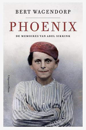 Phoenix. De memoires van Abel Sikkink by Bert Wagendorp