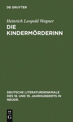 Die Kindermörderinn: Ein Trauerspiel. Nebst Scenen Aus Den Bearbeitungen K. G. Lessings Und Wagners by Heinrich Leopold Wagner