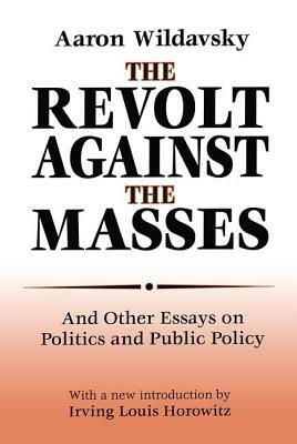 The Revolt Against the Masses: And Other Essays on Politics and Public Policy by Aaron Wildavsky