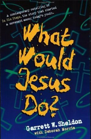 What Would Jesus Do? by Garrett W. Sheldon, Deborah Morris