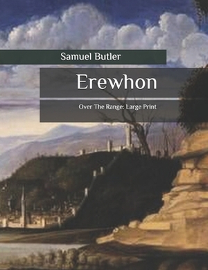 Erewhon: Over The Range: Large Print by Samuel Butler