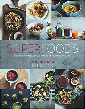 Superfoods: The Flexible Approach to Eating More Superfoods by Yuki Sugiura, Julie Montagu