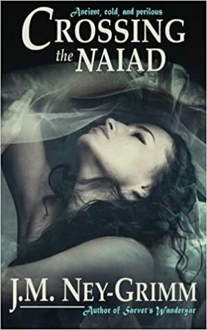 Crossing the Naiad by J.M. Ney-Grimm