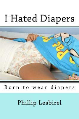 I Hated Diapers by Phillip Lesbirel