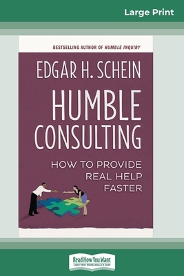 Humble Consulting: How to Provide Real Help Faster (16pt Large Print Edition) by Edgar H. Schein