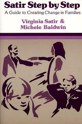Satir Step by Step: A Guide to Creating Change in Families by Michelle Baldwin, Virginia Satir