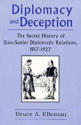 Diplomacy and Deception: Secret History of Sino-Soviet Diplomatic Relations, 1917-27 by Bruce A. Elleman