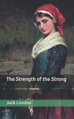 The Strength of the Strong by Jack London